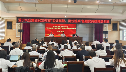 遂寧興業(yè)集團(tuán)2025年度“實(shí)訓(xùn)賦能、崗位練兵”基層黨員教育培訓(xùn)班開班